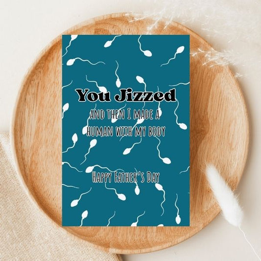 Funny you Jizzed Father's Day Card