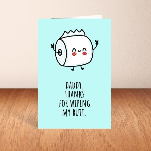 Funny Father's Day Card- Thanks For Wiping my Butt