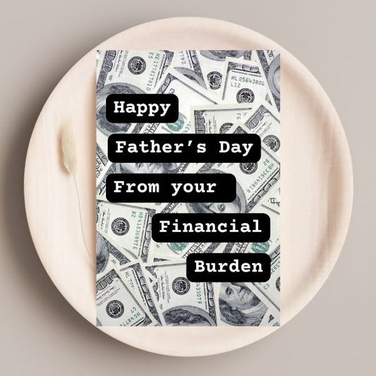 Funny Father's Day Card, Happy Father's Day From Your Financial Burden