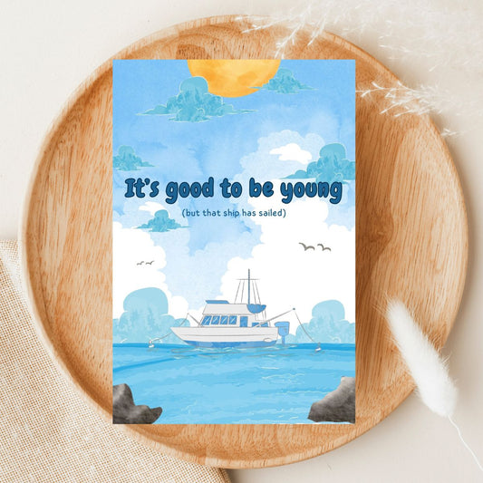 Funny Birthday Card ๐ | Itโs Good to Be Youngโฆ But That Ship Has Sailed!