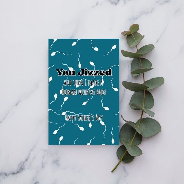 Funny you Jizzed Father's Day Card