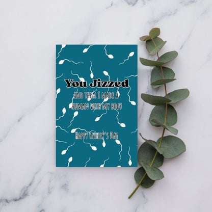 Funny you Jizzed Father's Day Card