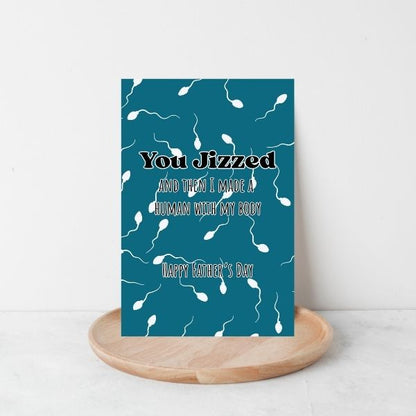 Funny you Jizzed Father's Day Card
