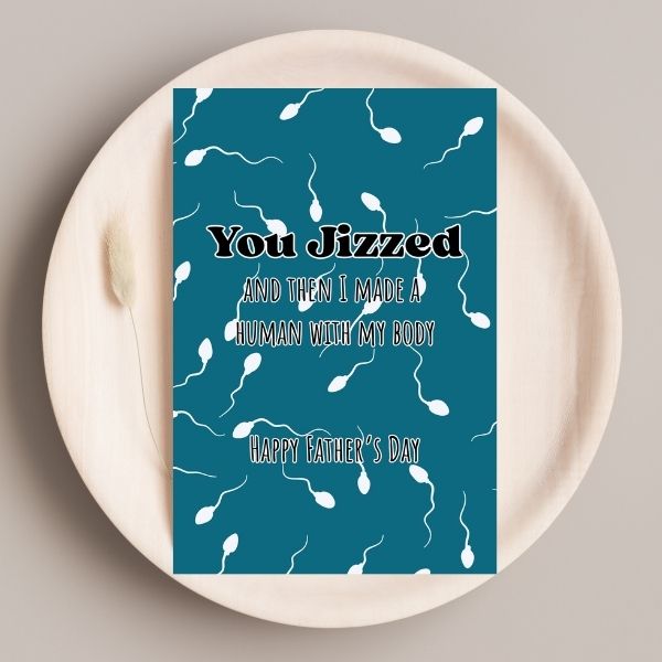 Funny you Jizzed Father's Day Card