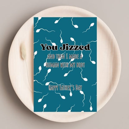 Funny you Jizzed Father's Day Card