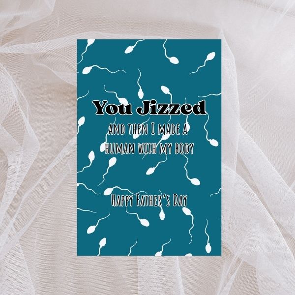 Funny you Jizzed Father's Day Card