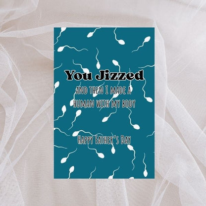 Funny you Jizzed Father's Day Card