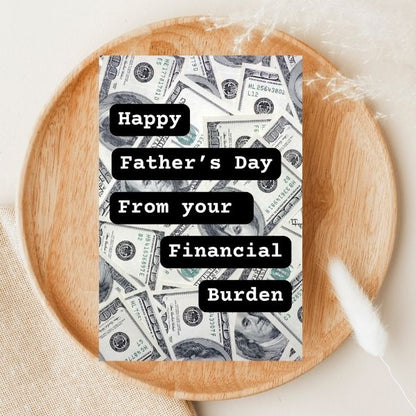 Funny Father's Day Card, Happy Father's Day From Your Financial Burden