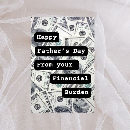 Funny Father's Day Card, Happy Father's Day From Your Financial Burden