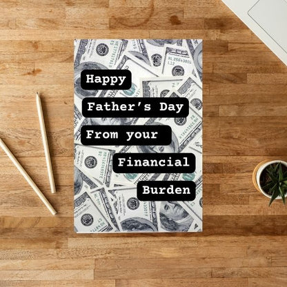 Funny Father's Day Card, Happy Father's Day From Your Financial Burden