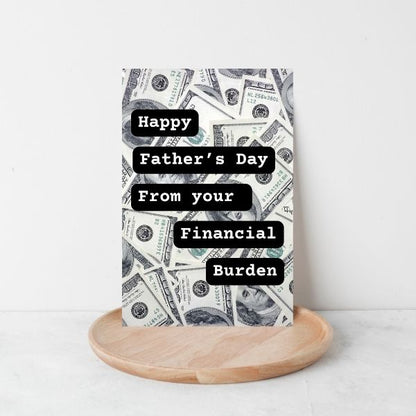 Funny Father's Day Card, Happy Father's Day From Your Financial Burden