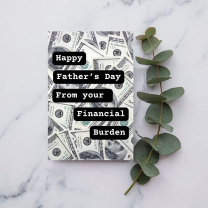 Funny Father's Day Card, Happy Father's Day From Your Financial Burden
